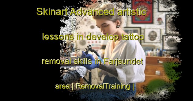 Skinart Advanced artistic lessons in develop tattoo removal skills in Farjsundet area | RemovalTraining | RemovalClasses | SkinartTraining-Sweden